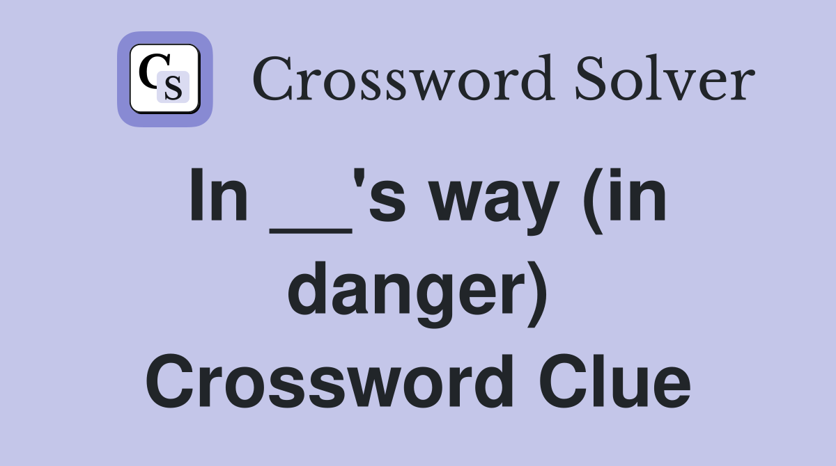 In s way in danger Crossword Clue Answers Crossword Solver